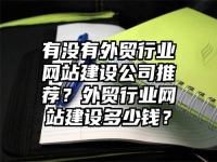 有沒有外貿行業網站建設公司推薦？外貿行業網站建設多少錢？