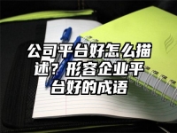 公司平臺好怎么描述？形容企業平臺好的成語