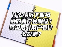 什么情況下亞馬遜的賬戶會降級？降級后對用戶有什么影響？