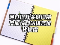 通過提升關(guān)鍵詞密度加快網(wǎng)站排名優(yōu)化速度