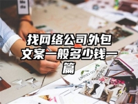 找網絡公司外包文案一般多少錢一篇