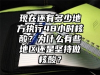 現在還有多少地方執行48小時核酸？為什么有些地區還是堅持做核酸？