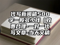 代寫新聞稿500字一般多少錢（收費合理-一對一代寫文章-當(dāng)天交稿