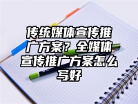 傳統媒體宣傳推廣方案？全媒體宣傳推廣方案怎么寫好