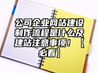 公司企業網站建設制作流程是什么及建站注意事項！【必看】