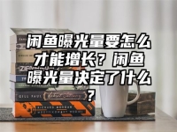閑魚曝光量要怎么才能增長？閑魚曝光量決定了什么？
