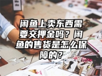 閑魚上賣東西需要交押金嗎？閑魚的售貨是怎么保障的？